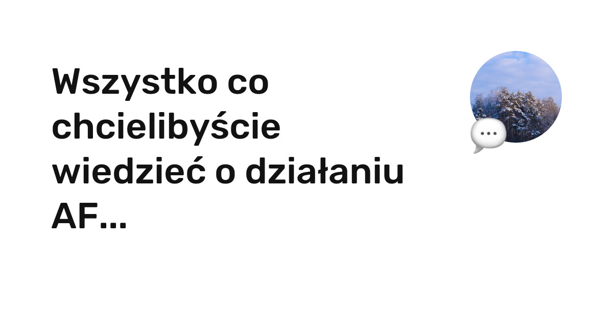 Wszystko Co Chcielibyście Wiedzieć O Działaniu Af Ale Boicie Się Zapytać Tookapic 4374